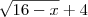\sqrt{16-x} +4