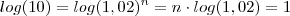 log(10) =   log(1,02)^n  =  n \cdot log(1,02) = 1