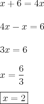 \\
x+6= 4x
\\\\
4x-x=6
\\\\
3x=6
\\\\x=\frac{6}{3}\\\\
\boxed{x=2} \\
x+6= 4x
\\\\
4x-x=6
\\\\
3x=6
\\\\x=\frac{6}{3}\\\\
\boxed{x=2}