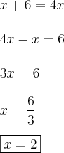 \\
x+6= 4x
\\\\
4x-x=6
\\\\
3x=6
\\\\x=\frac{6}{3}\\\\
\boxed{x=2}