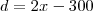 d = 2x - 300 d = 2x - 300