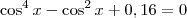 \cos^4 x  - \cos^2 x  + 0,16 = 0