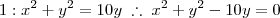 1: x^2 + y^2 = 10y \; \therefore \; x^2 + y^2 - 10y = 0 1: x^2 + y^2 = 10y \; \therefore \; x^2 + y^2 - 10y = 0