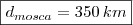 \boxed{d_{mosca}=350\,km}} \boxed{d_{mosca}=350\,km}}