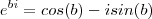 e^{bi} = cos(b) - i sin(b) e^{bi} = cos(b) - i sin(b)