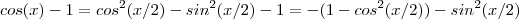cos(x)-1 =   cos^2(x/2)  - sin^2(x/2) - 1  =  - (1 - cos^2(x/2) ) - sin^2(x/2)