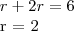 r + 2r = 6
r = 2 r + 2r = 6
r = 2