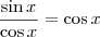 \frac{\sin x}{\cos x} = \cos x