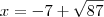 x=-7+\sqrt{87}