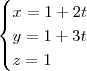 \begin{cases}
x = 1 + 2t \\
y = 1 + 3t \\
z = 1
\end{cases} \begin{cases}
x = 1 + 2t \\
y = 1 + 3t \\
z = 1
\end{cases}