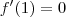 f^\prime(1) = 0 f^\prime(1) = 0
