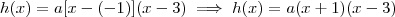 h(x) = a[x - (-1)](x - 3) \implies h(x) = a(x + 1)(x - 3)