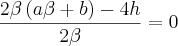\frac{2\beta\left(a\beta+b \right)-4h}{2\beta}=0