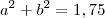 a^2 + b^2 = 1,75 a^2 + b^2 = 1,75