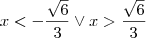 x<-\frac{\sqrt 6}{3}\vee x > \frac{\sqrt 6}{3} x<-\frac{\sqrt 6}{3}\vee x > \frac{\sqrt 6}{3}