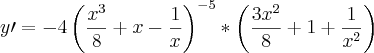 y\prime={-4\left(\frac{x^3}{8}+x-\frac{1}{x}\right)}^{-5}*\left(\frac{3x^2}{8}+1+\frac{1}{x^2}\right) y\prime={-4\left(\frac{x^3}{8}+x-\frac{1}{x}\right)}^{-5}*\left(\frac{3x^2}{8}+1+\frac{1}{x^2}\right)