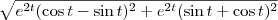 \sqrt{e^{2t} (\cos t - \sin t)^2 + e^{2t} (\sin t + \cos t)^2} \sqrt{e^{2t} (\cos t - \sin t)^2 + e^{2t} (\sin t + \cos t)^2}