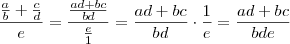 \frac{\frac{a}{b} + \frac{c}{d}}{e} = \frac{\frac{ad+bc}{bd}}{\frac{e}{1}} = \frac{ad+bc}{bd}\cdot \frac{1}{e} = \frac{ad+bc}{bde} \frac{\frac{a}{b} + \frac{c}{d}}{e} = \frac{\frac{ad+bc}{bd}}{\frac{e}{1}} = \frac{ad+bc}{bd}\cdot \frac{1}{e} = \frac{ad+bc}{bde}