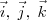 \vec i,\;\vec j,\;\vec k \vec i,\;\vec j,\;\vec k
