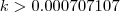 k > 0.000707107 k > 0.000707107