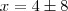 x=4\pm8