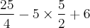 \frac{25}{4} - 5\times\frac{5}{2} + 6 \frac{25}{4} - 5\times\frac{5}{2} + 6