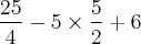 \frac{25}{4} - 5\times\frac{5}{2} + 6