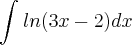 \int_{}^{}ln(3x-2)dx \int_{}^{}ln(3x-2)dx