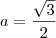 a= \frac {\sqrt {3}} {2} a= \frac {\sqrt {3}} {2}