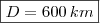 \boxed{D=600\,km}