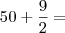 50 + \frac{9}{2} =