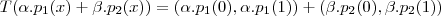 T(\alpha.p_1(x)+\beta.p_2(x))=\left(\alpha.p_1(0),\alpha.p_1(1)\right)+\left(\beta.p_2(0),\beta.p_2(1)\right) T(\alpha.p_1(x)+\beta.p_2(x))=\left(\alpha.p_1(0),\alpha.p_1(1)\right)+\left(\beta.p_2(0),\beta.p_2(1)\right)