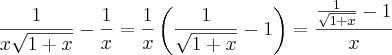 \frac{1}{x\sqrt{1+x}}-\frac{1}{x}=\frac{1}{x} \left(\frac{1}{\sqrt{1+x}}-1 \right)= \frac{\frac{1}{\sqrt{1+x}}-1}{x} \frac{1}{x\sqrt{1+x}}-\frac{1}{x}=\frac{1}{x} \left(\frac{1}{\sqrt{1+x}}-1 \right)= \frac{\frac{1}{\sqrt{1+x}}-1}{x}