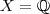 X = \mathbb{Q}