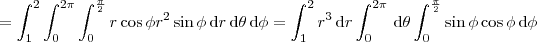 = \int_1^2 \int_0^{2 \pi} \int_0^{\frac{\pi}{2}} r \cos \phi r^2 \sin \phi \, \textrm{d} r \, \textrm{d} \theta \, \textrm{d} \phi = \int_1^2 r^3 \, \textrm{d} r \int_0^{2 \pi} \, \textrm{d} \theta \int_0^{\frac{\pi}{2}} \sin \phi \cos \phi \, \textrm{d} \phi = \int_1^2 \int_0^{2 \pi} \int_0^{\frac{\pi}{2}} r \cos \phi r^2 \sin \phi \, \textrm{d} r \, \textrm{d} \theta \, \textrm{d} \phi = \int_1^2 r^3 \, \textrm{d} r \int_0^{2 \pi} \, \textrm{d} \theta \int_0^{\frac{\pi}{2}} \sin \phi \cos \phi \, \textrm{d} \phi