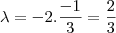 \lambda=-2.\frac{-1}{3}=\frac{2}{3} \lambda=-2.\frac{-1}{3}=\frac{2}{3}