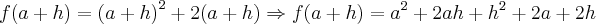 f(a+h)= {(a+h)}^{2}+2(a+h)\Rightarrow f(a+h)={a}^{2}+2ah+{h}^{2}+2a+2h f(a+h)= {(a+h)}^{2}+2(a+h)\Rightarrow f(a+h)={a}^{2}+2ah+{h}^{2}+2a+2h