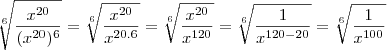 \sqrt[6]{\frac{x^{20}}{(x^{20})^{6}}}=\sqrt[6]{\frac{x^{20}}{x^{20.6}}}=\sqrt[6]{\frac{x^{20}}{x^{120}}}=\sqrt[6]{\frac{1}{x^{120-20}}}=\sqrt[6]{\frac{1}{x^{100}}}