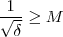 \frac{1}{\sqrt{\delta}} \geq M \frac{1}{\sqrt{\delta}} \geq M