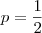 p=\frac{1}{2}