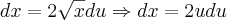 dx = 2 \sqrt{x} du \Rightarrow dx = 2udu dx = 2 \sqrt{x} du \Rightarrow dx = 2udu