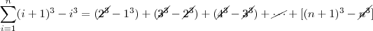 \sum_{i=1}^n (i+1)^3 - i^3 = (\cancel{2^3} - 1^3) + (\cancel{3^3} - \cancel{2^3}) + (\cancel{4^3} - \cancel{3^3}) + \cancel{\cdots} + [(n+1)^3 - \cancel{n^3}]