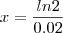 x =\frac{ln2}{0.02}