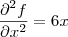 \frac{\partial^2 f}{\partial x^2} = 6x \frac{\partial^2 f}{\partial x^2} = 6x