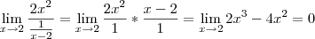 \lim_{x\rightarrow2}\frac{2x^2}{\frac{1}{x-2}} = \lim_{x\rightarrow2}\frac{2x^2}{1}*\frac{x-2}{1} = \lim_{x\rightarrow2} 2x^3-4x^2 = 0 \lim_{x\rightarrow2}\frac{2x^2}{\frac{1}{x-2}} = \lim_{x\rightarrow2}\frac{2x^2}{1}*\frac{x-2}{1} = \lim_{x\rightarrow2} 2x^3-4x^2 = 0
