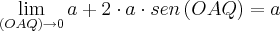 \lim_{\left(OAQ \right)\rightarrow0} a+2 \cdot a \cdot sen\left(OAQ \right)=a \lim_{\left(OAQ \right)\rightarrow0} a+2 \cdot a \cdot sen\left(OAQ \right)=a