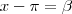 x - \pi = \beta