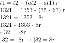t1 = t2 - (at2 - at1).r\par
1321 = 1353 - (75 - 67) r\par
1321 = 1353 - 8r\par
1321 - 1353 - 8r\par
- 32 = -8r\par
-32 = -8r \rightarrow |32 = 8r|\par
