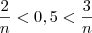 \frac{2}{n}< 0,5< \frac{3}{n} \frac{2}{n}< 0,5< \frac{3}{n}