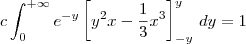 c\int_{0}^{+\infty}e^{-y}\left[y^2x -\dfrac{1}{3}x^3\right]_{-y}^{y} \, dy = 1